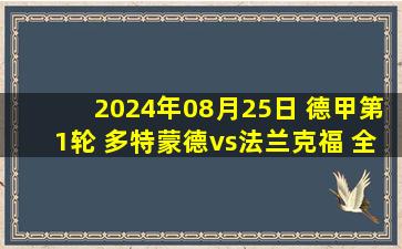 2024年08月25日 德甲第1轮 多特蒙德vs法兰克福 全场录像